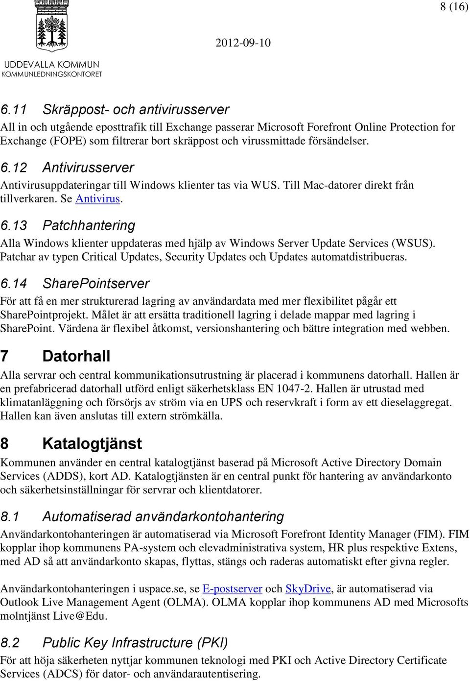 försändelser. 6.12 Antivirusserver Antivirusuppdateringar till Windows klienter tas via WUS. Till Mac-datorer direkt från tillverkaren. Se Antivirus. 6.13 Patchhantering Alla Windows klienter uppdateras med hjälp av Windows Server Update Services (WSUS).