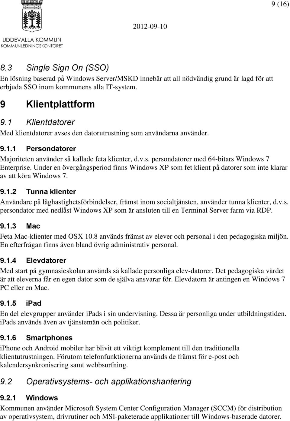 Under en övergångsperiod finns Windows XP som fet klient på datorer som inte klarar av att köra Windows 7. 9.1.