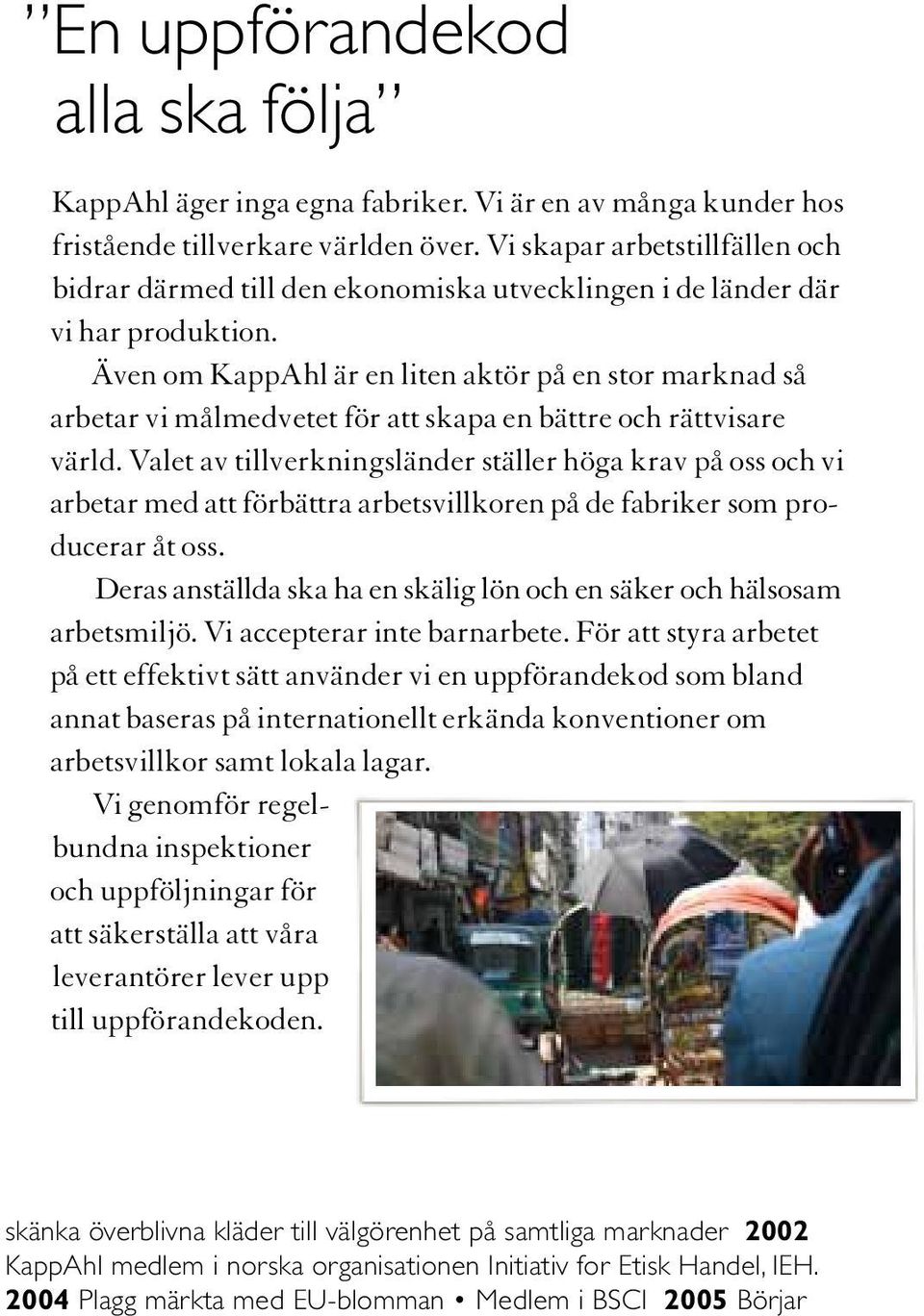 Även om KappAhl är en liten aktör på en stor marknad så arbetar vi målmedvetet för att skapa en bättre och rättvisare värld.