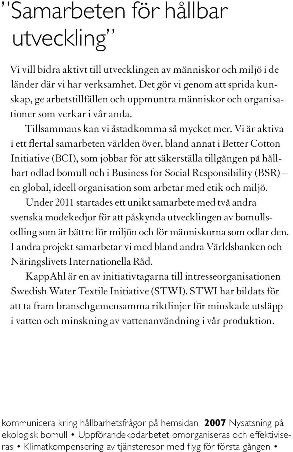 Vi är aktiva i ett flertal samarbeten världen över, bland annat i Better Cotton Initiative (BCI), som jobbar för att säkerställa tillgången på hållbart odlad bomull och i Business for Social