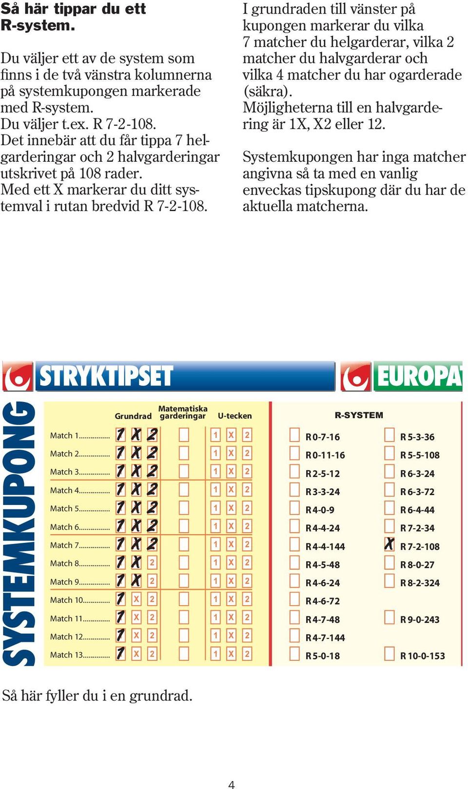 I grundraden till vänster på kupongen markerar du vilka matcher du helgarderar, vilka matcher du halvgarderar och vilka matcher du har ogarderade (säkra).