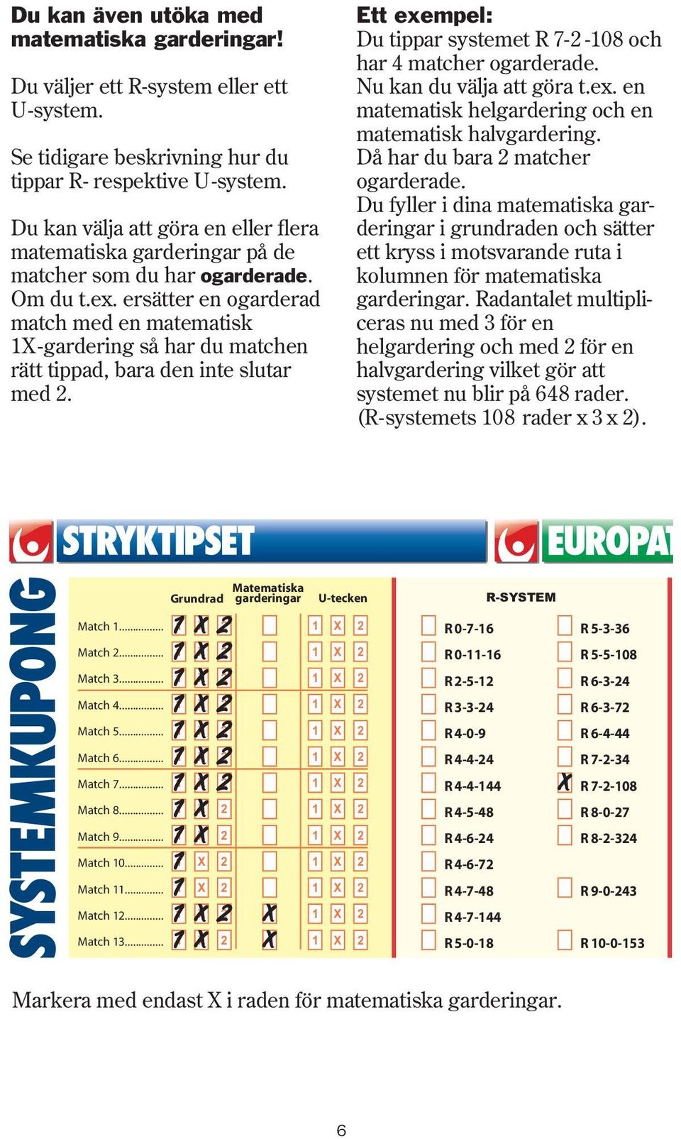 ersätter en ogarderad match med en matematisk X-gardering så har du matchen rätt tippad, bara den inte slutar med. Ett exempel: Du tippar systemet R - -0 och har matcher ogarderade.