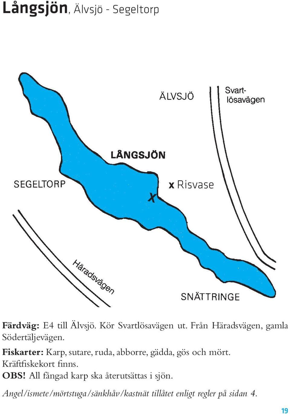 Fiskarter: Karp, sutare, ruda, abborre, gädda, gös och mört. Kräftfiskekort finns.