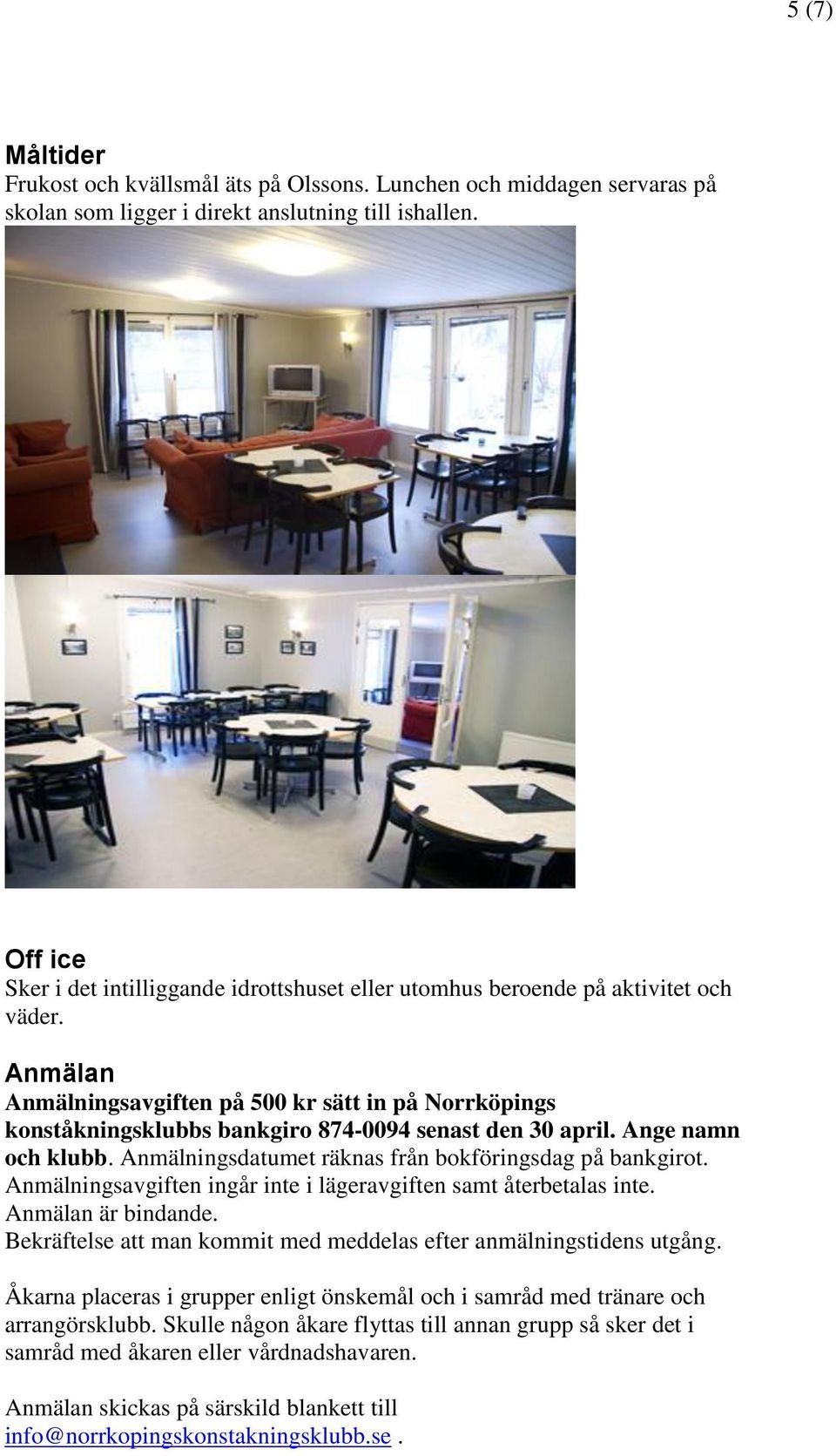 Anmälan Anmälningsavgiften på 500 kr sätt in på Norrköpings konståkningsklubbs bankgiro 874-0094 senast den 30 april. Ange namn och klubb. Anmälningsdatumet räknas från bokföringsdag på bankgirot.