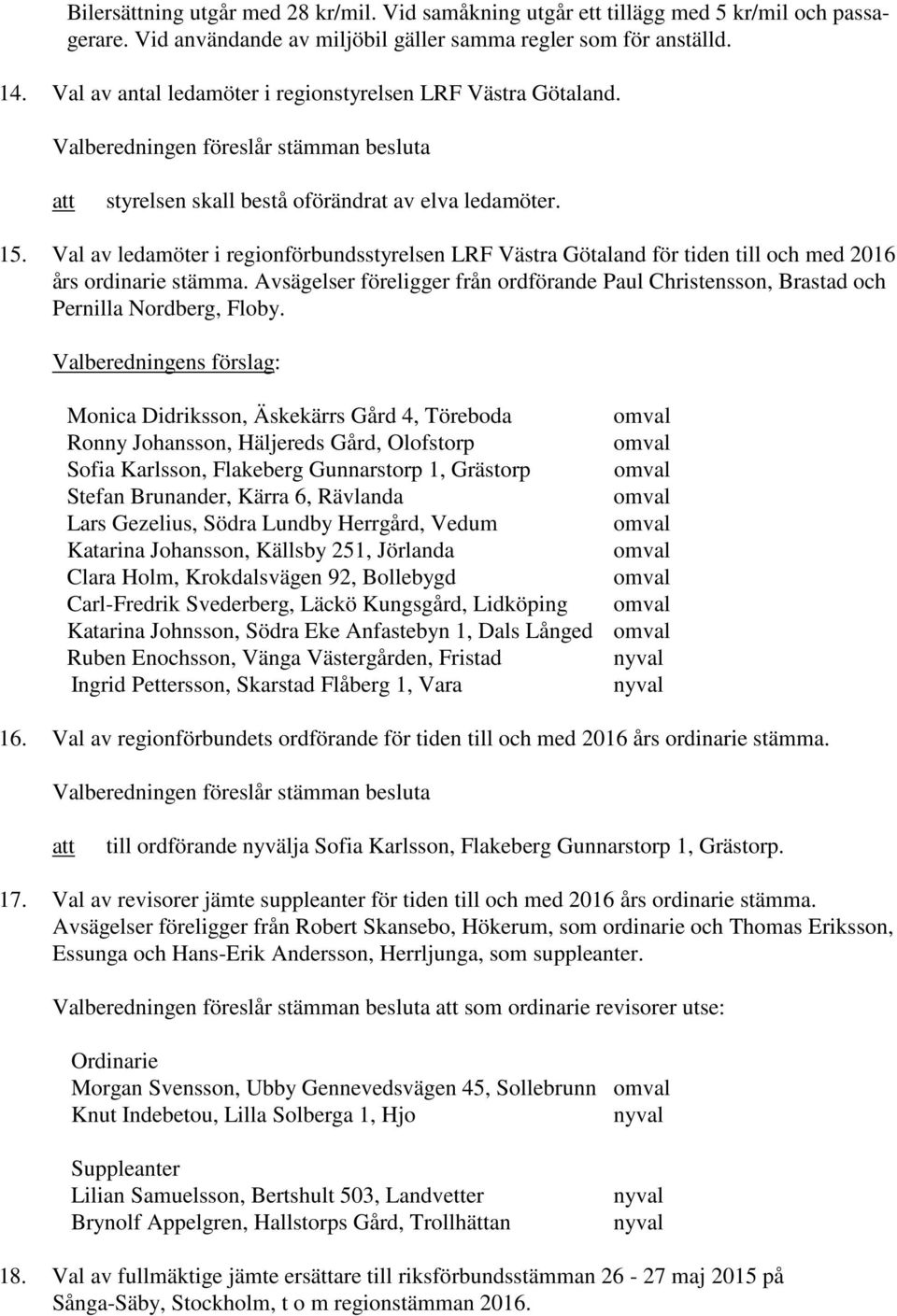 Val av ledamöter i regionförbundsstyrelsen LRF Västra Götaland för tiden till och med 2016 års ordinarie stämma.