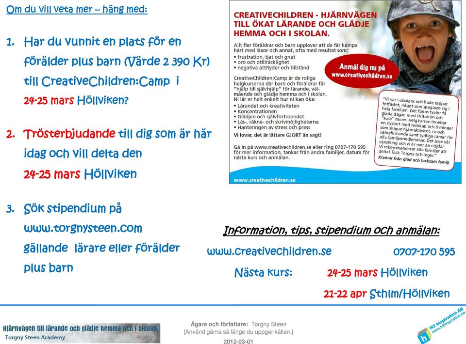 Höllviken? 2. Trösterbjudande till dig som är här idag och vill delta den 24-25 mars Höllviken 3.