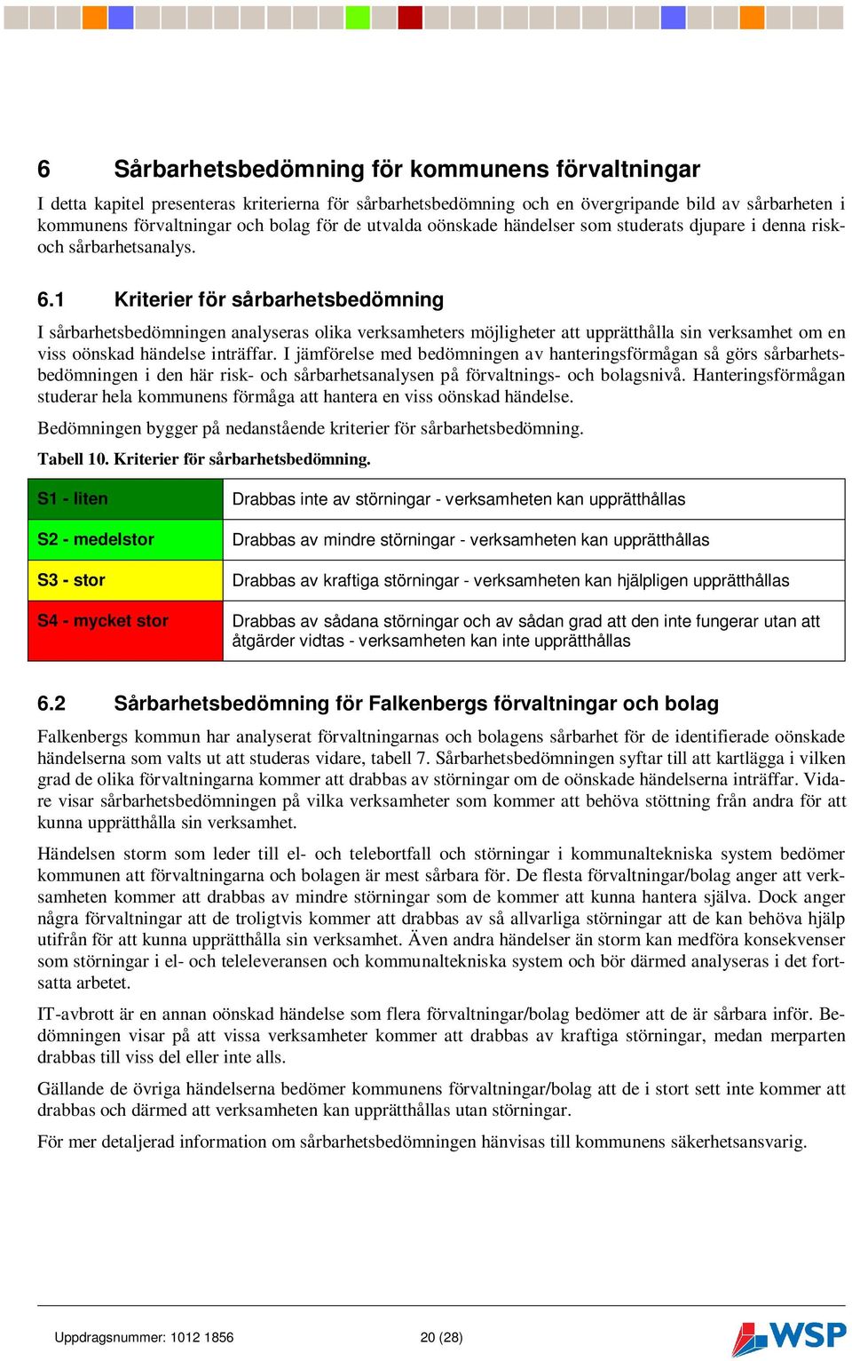 1 Kriterier för sårbarhetsbedömning I sårbarhetsbedömningen analyseras olika verksamheters möjligheter att upprätthålla sin verksamhet om en viss oönskad händelse inträffar.