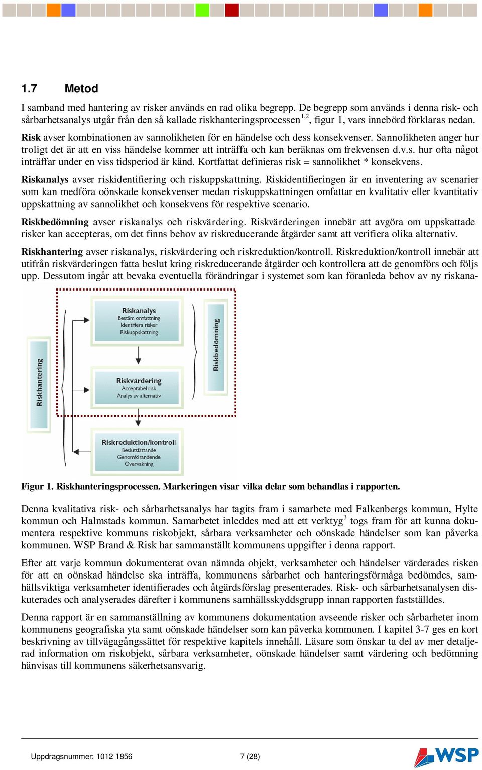 Risk avser kombinationen av sannolikheten för en händelse och dess konsekvenser. Sannolikheten anger hur troligt det är att en viss händelse kommer att inträffa och kan beräknas om frekvensen d.v.s. hur ofta något inträffar under en viss tidsperiod är känd.