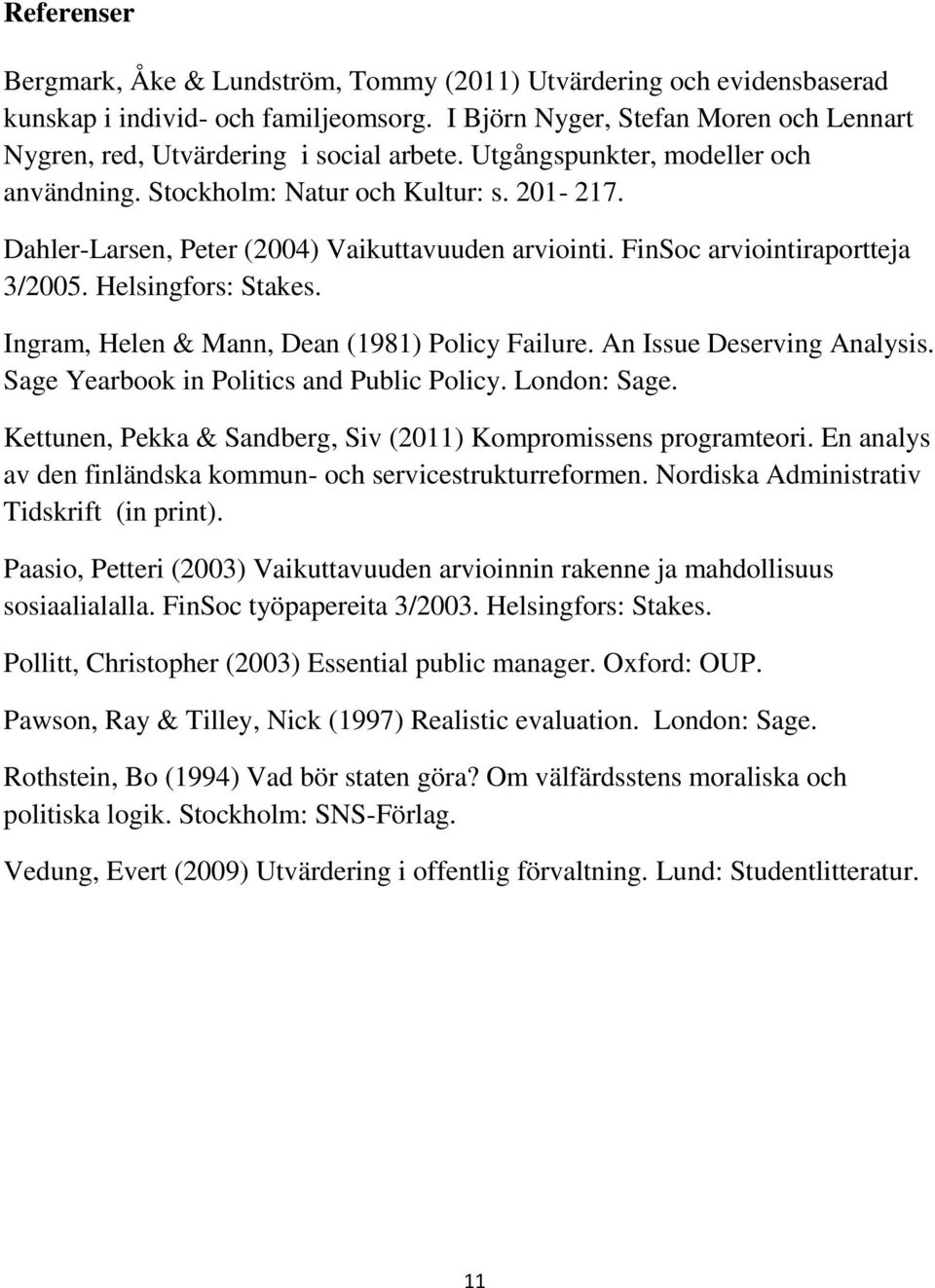 Dahler-Larsen, Peter (2004) Vaikuttavuuden arviointi. FinSoc arviointiraportteja 3/2005. Helsingfors: Stakes. Ingram, Helen & Mann, Dean (1981) Policy Failure. An Issue Deserving Analysis.