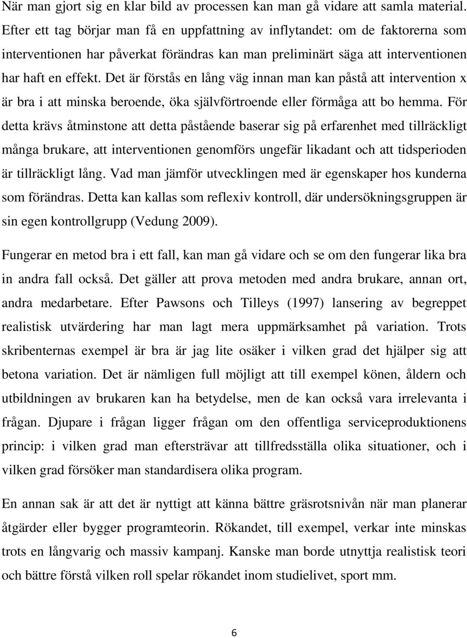 Det är förstås en lång väg innan man kan påstå att intervention x är bra i att minska beroende, öka självförtroende eller förmåga att bo hemma.