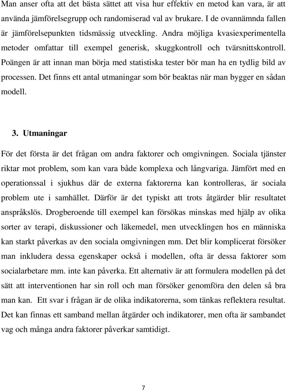 Poängen är att innan man börja med statistiska tester bör man ha en tydlig bild av processen. Det finns ett antal utmaningar som bör beaktas när man bygger en sådan modell. 3.