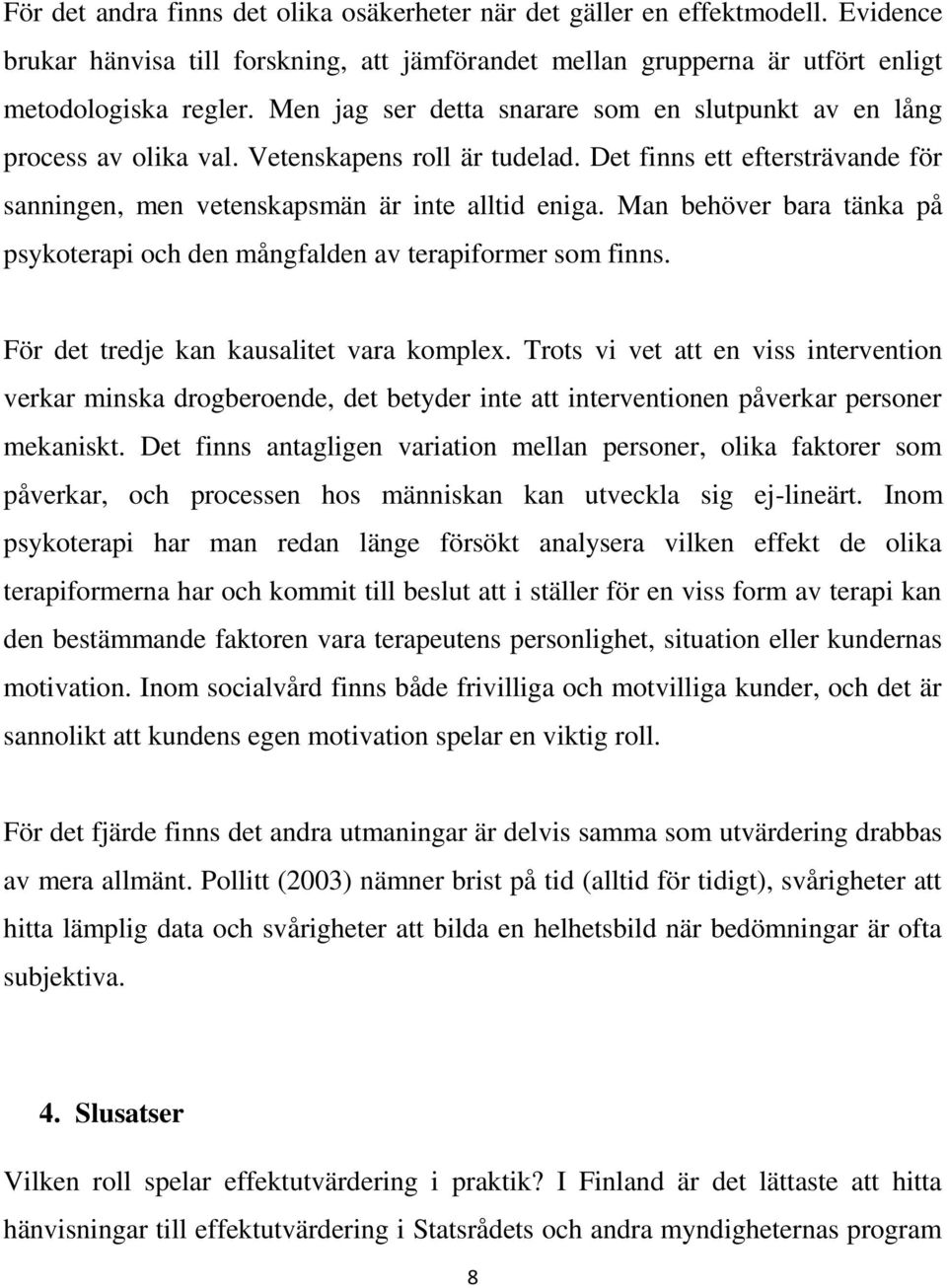 Man behöver bara tänka på psykoterapi och den mångfalden av terapiformer som finns. För det tredje kan kausalitet vara komplex.