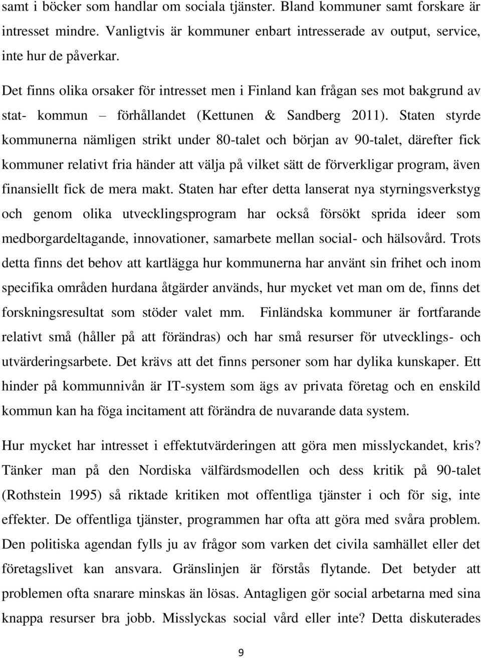 Staten styrde kommunerna nämligen strikt under 80-talet och början av 90-talet, därefter fick kommuner relativt fria händer att välja på vilket sätt de förverkligar program, även finansiellt fick de