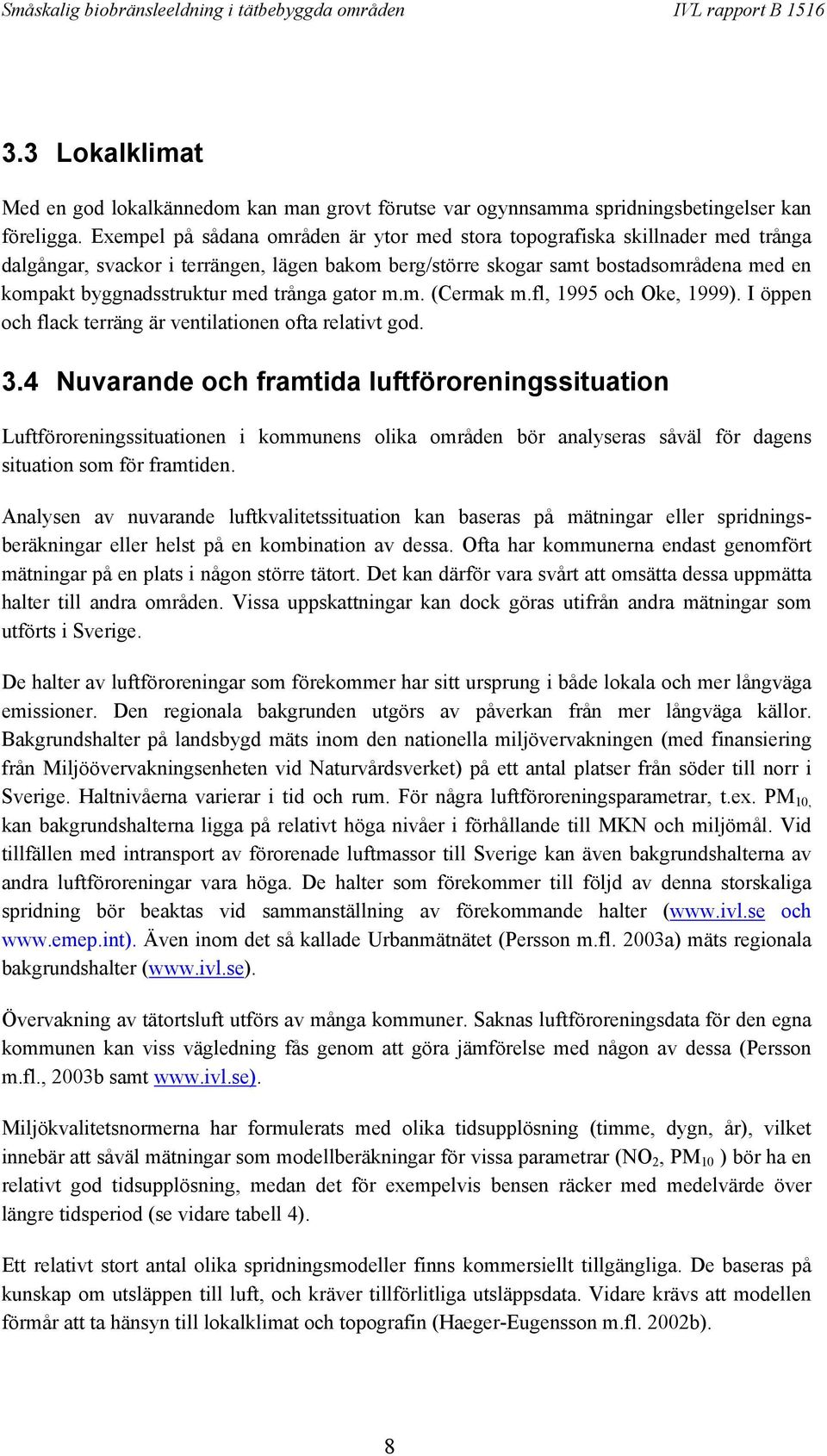 trånga gator m.m. (Cermak m.fl, 1995 och Oke, 1999). I öppen och flack terräng är ventilationen ofta relativt god. 3.