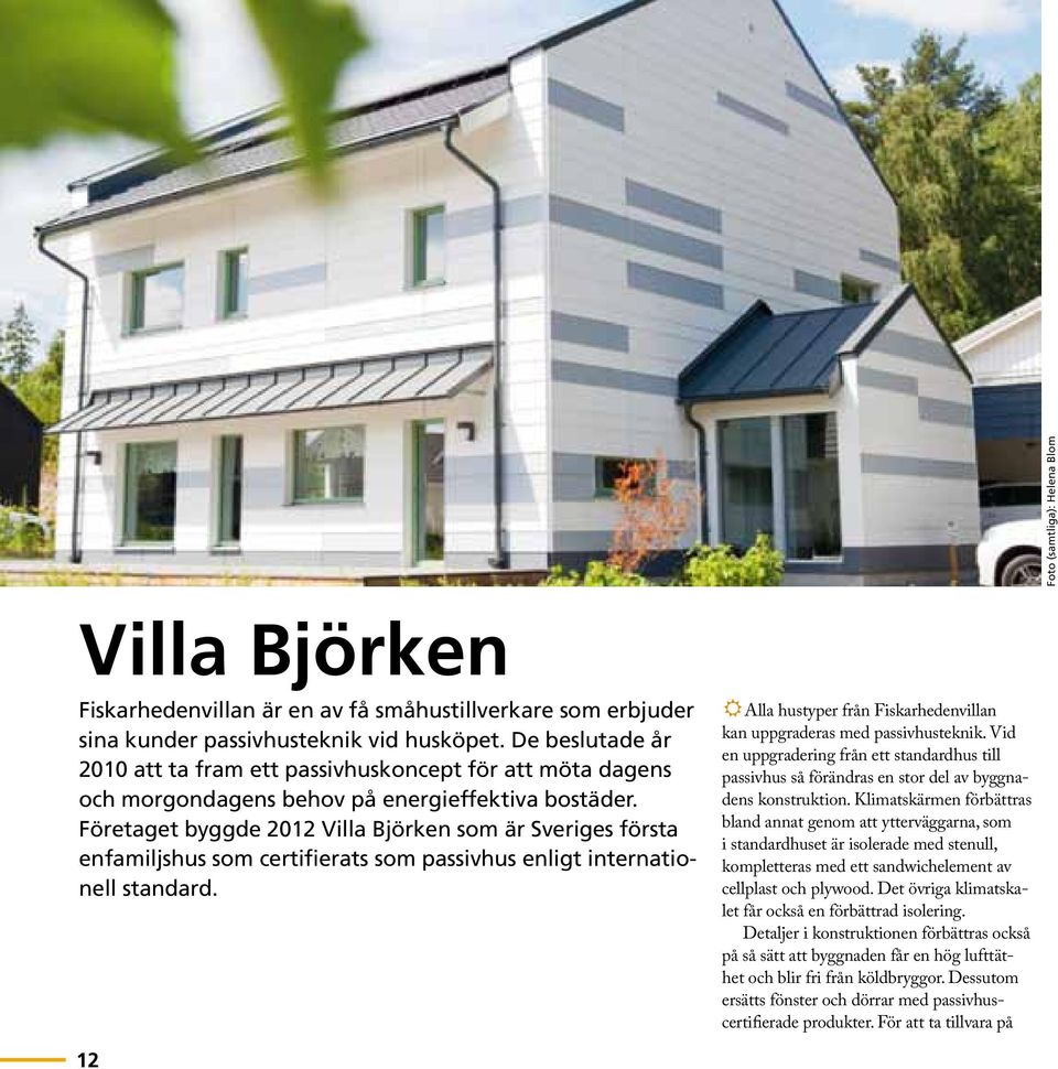 Företaget byggde 2012 Villa Björken som är Sveriges första enfamiljshus som certifierats som passivhus enligt internationell standard.