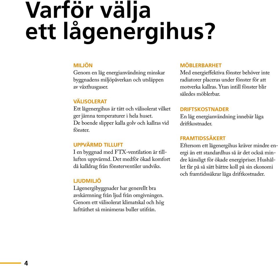 Uppvärmd tilluft I en byggnad med FTX-ventilation är tillluften uppvärmd. Det medför ökad komfort då kalldrag från fönsterventiler undviks.