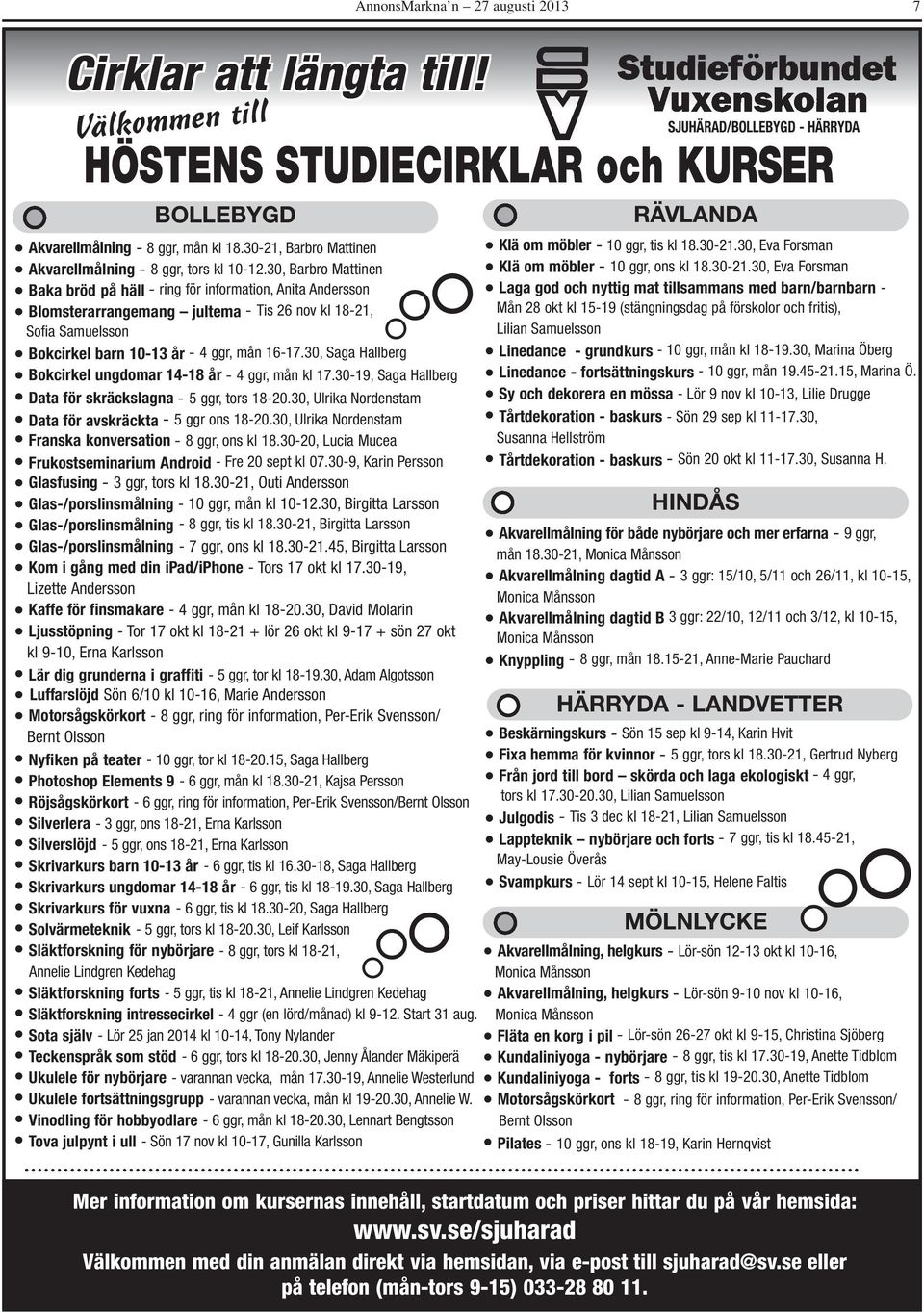 30, Saga Hallberg Bokcirkel ungdomar 14-18 år - 4 ggr, mån kl 17.30-19, Saga Hallberg Data för skräckslagna - 5 ggr, tors 18-20.30, Ulrika Nordenstam Data för avskräckta - 5 ggr ons 18-20.