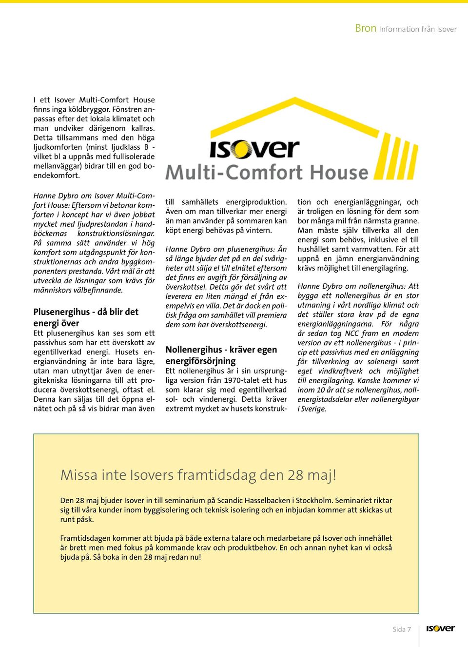 Hanne Dybro om Isover Multi-Comfort House: Eftersom vi betonar komforten i koncept har vi även jobbat mycket med ljudprestandan i handböckernas konstruktionslösningar.