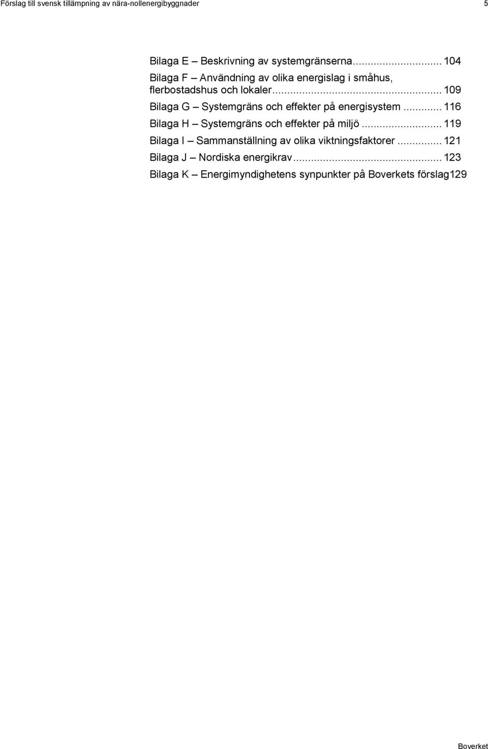 .. 109 Bilaga G Systemgräns och effekter på energisystem... 116 Bilaga H Systemgräns och effekter på miljö.