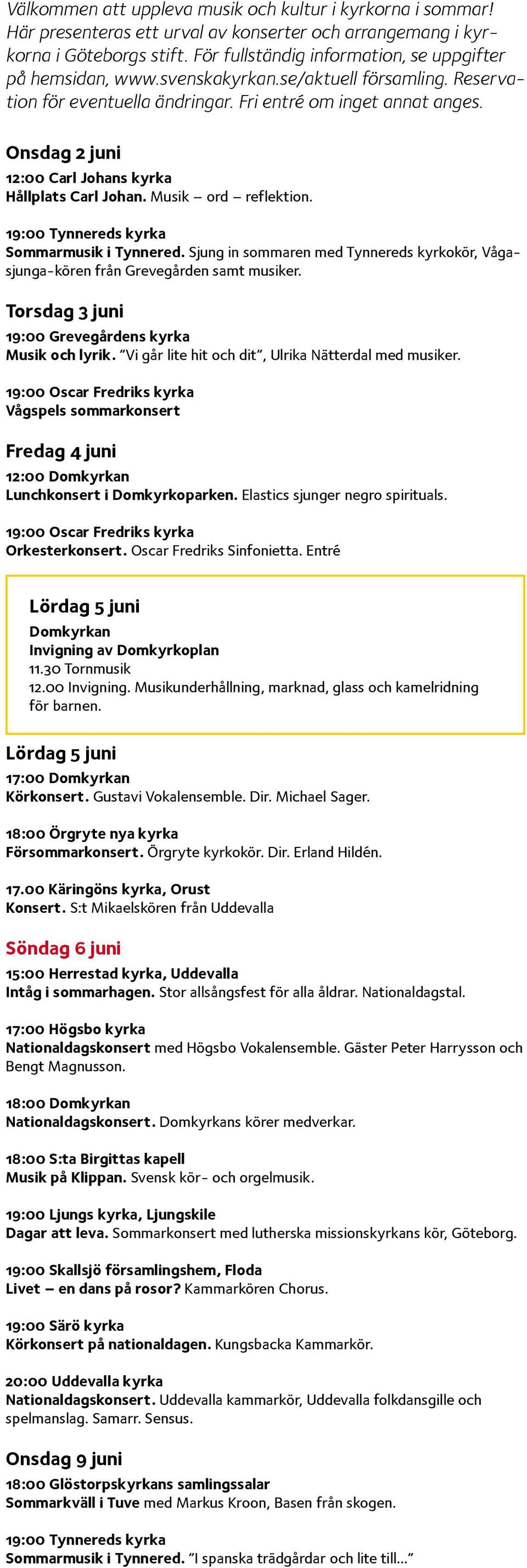Onsdag 2 juni 12:00 Carl Johans kyrka Hållplats Carl Johan. Musik ord reflektion. 19:00 Tynnereds kyrka Sommarmusik i Tynnered.