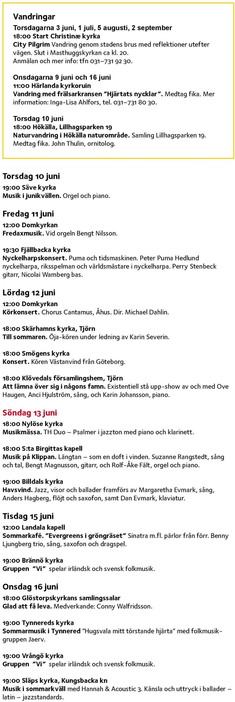 031 731 80 30. Torsdag 10 juni 18:00 Hökälla, Lillhagsparken 19 Naturvandring i Hökälla naturområde. Samling Lillhagsparken 19. Medtag fika. John Thulin, ornitolog.