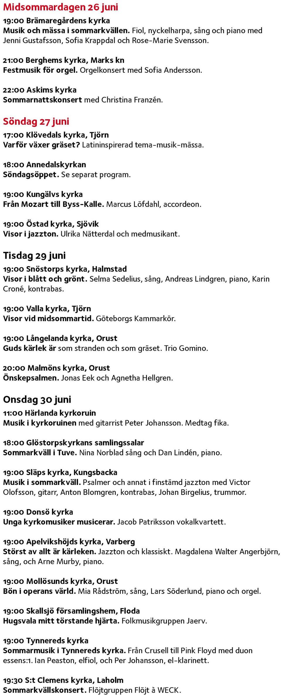 Söndag 27 juni 17:00 Klövedals kyrka, Tjörn Varför växer gräset? Latininspirerad tema-musik-mässa. 18:00 Annedalskyrkan Söndagsöppet. Se separat program.