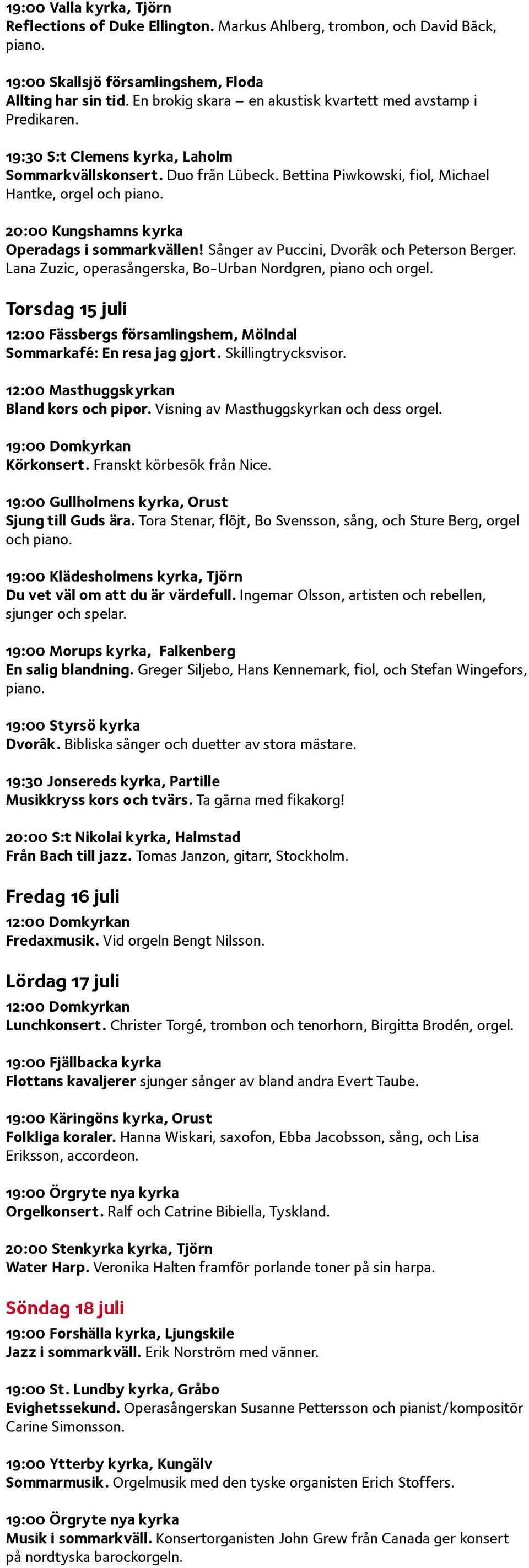 20:00 Kungshamns kyrka Operadags i sommarkvällen! Sånger av Puccini, Dvorâk och Peterson Berger. Lana Zuzic, operasångerska, Bo-Urban Nordgren, piano och orgel.