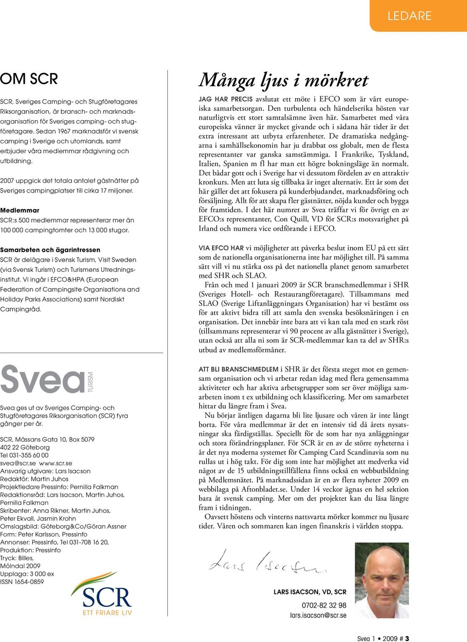 2007 uppgick det totala antalet gästnätter på Sveriges campingplatser till cirka 17 miljoner. Medlemmar SCR:s 500 medlemmar representerar mer än 100 000 campingtomter och 13 000 stugor.