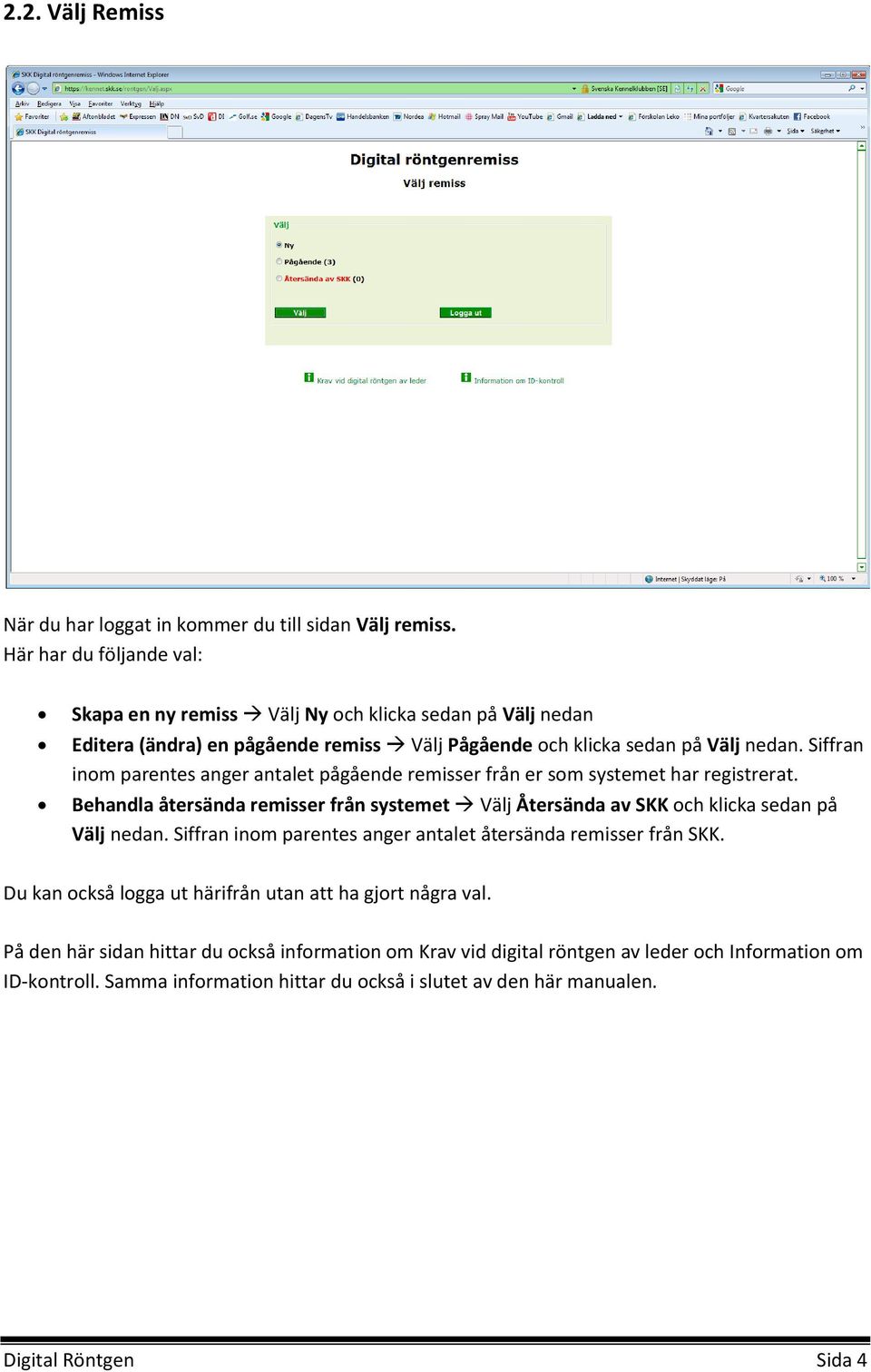 Siffran inom parentes anger antalet pågående remisser från er som systemet har registrerat. Behandla återsända remisser från systemet Välj Återsända av SKK och klicka sedan på Välj nedan.