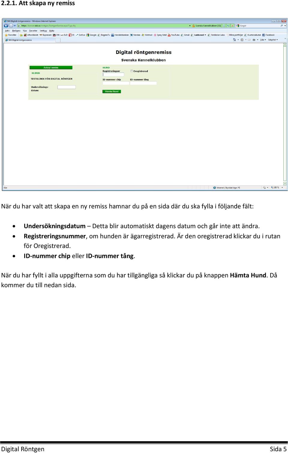 Undersökningsdatum Detta blir automatiskt dagens datum och går inte att ändra.