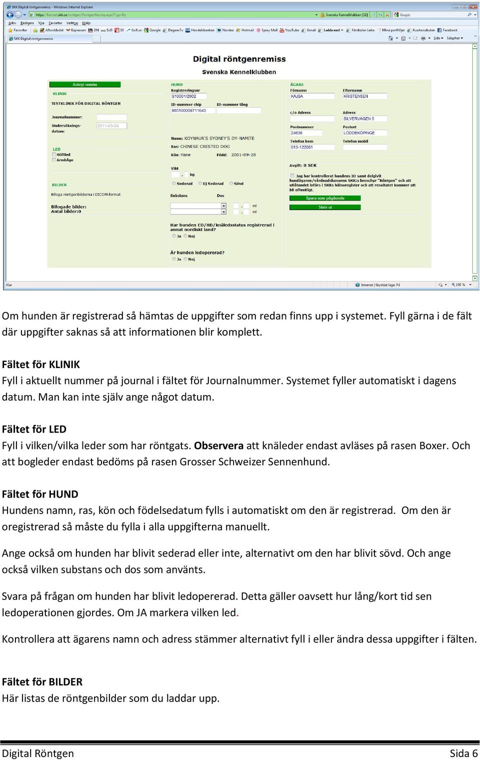 Fältet för LED Fyll i vilken/vilka leder som har röntgats. Observera att knäleder endast avläses på rasen Boxer. Och att bogleder endast bedöms på rasen Grosser Schweizer Sennenhund.