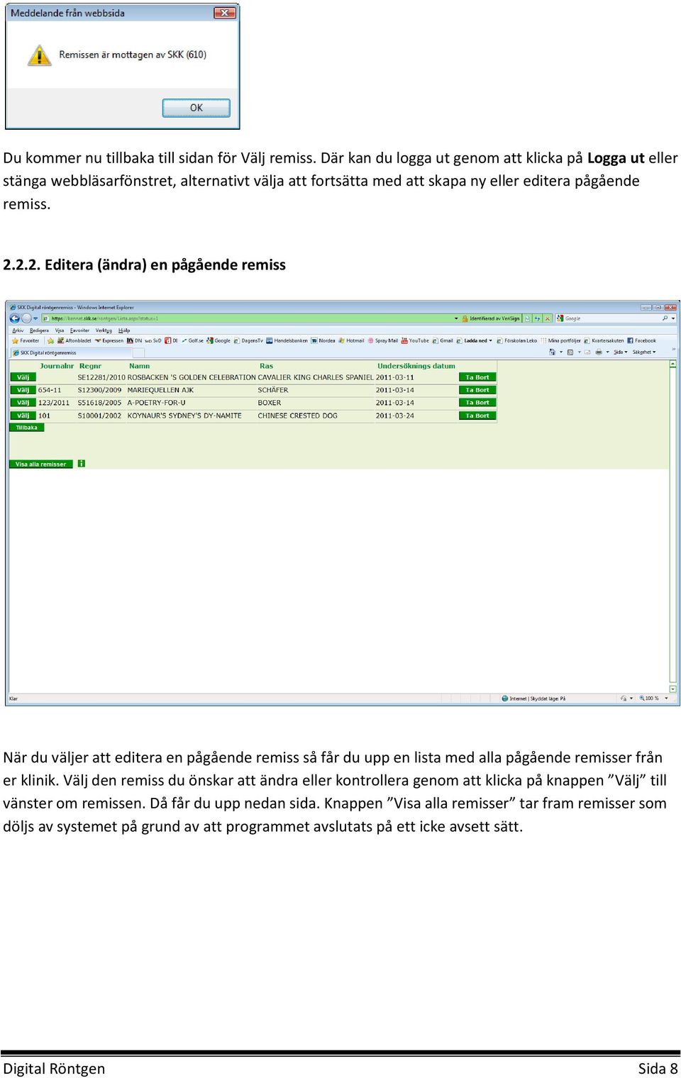 2.2. Editera (ändra) en pågående remiss När du väljer att editera en pågående remiss så får du upp en lista med alla pågående remisser från er klinik.