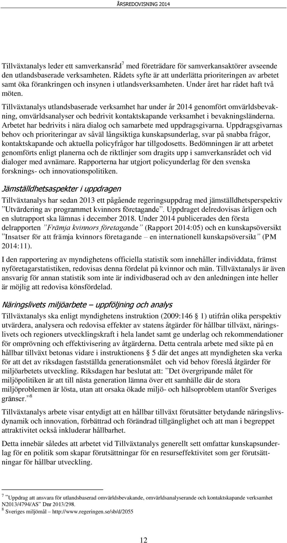 Tillväxtanalys utlandsbaserade verksamhet har under år 2014 genomfört omvärldsbevakning, omvärldsanalyser och bedrivit kontaktskapande verksamhet i bevakningsländerna.