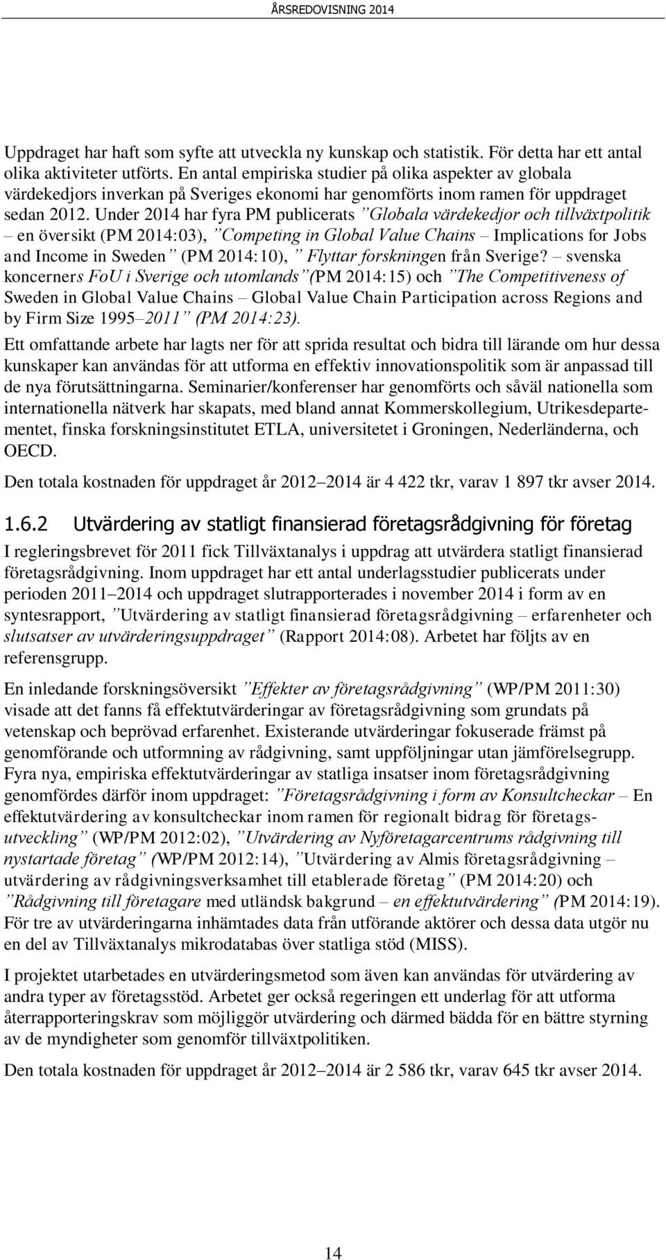 Under 2014 har fyra PM publicerats Globala värdekedjor och tillväxtpolitik en översikt (PM 2014:03), Competing in Global Value Chains Implications for Jobs and Income in Sweden (PM 2014:10), Flyttar