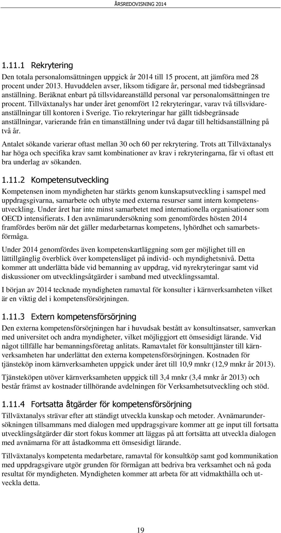 Tillväxtanalys har under året genomfört 12 rekryteringar, varav två tillsvidareanställningar till kontoren i Sverige.