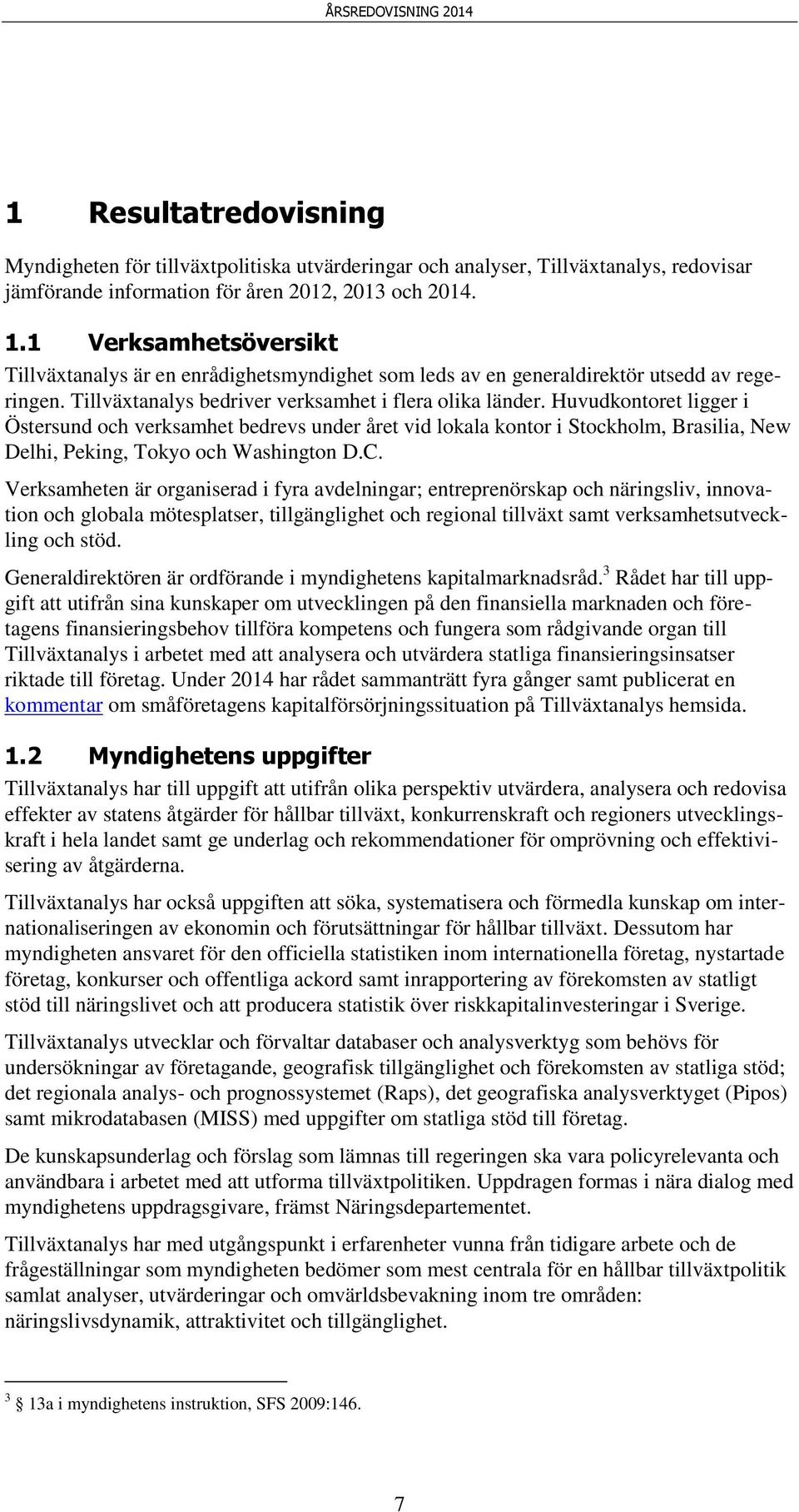 Huvudkontoret ligger i Östersund och verksamhet bedrevs under året vid lokala kontor i Stockholm, Brasilia, New Delhi, Peking, Tokyo och Washington D.C.