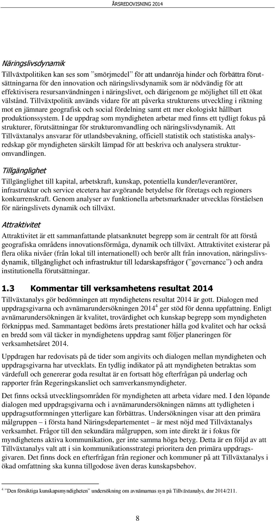 Tillväxtpolitik används vidare för att påverka strukturens utveckling i riktning mot en jämnare geografisk och social fördelning samt ett mer ekologiskt hållbart produktionssystem.