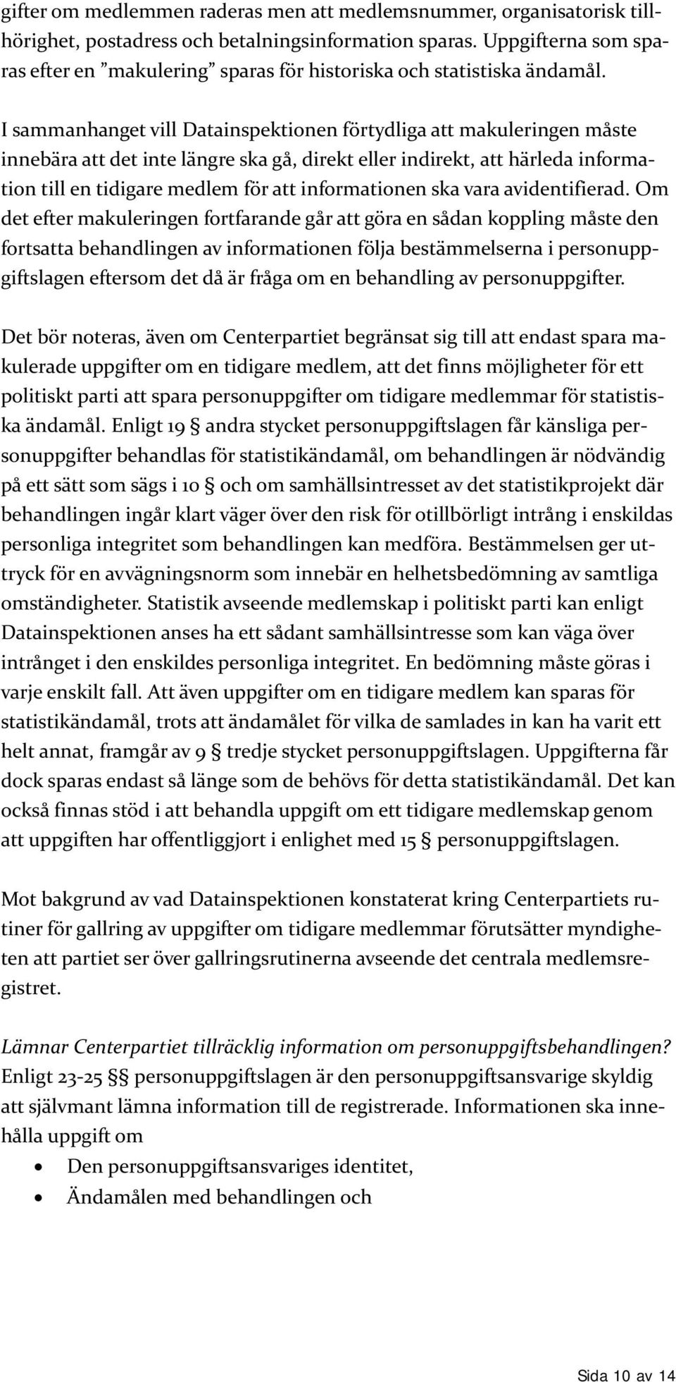 I sammanhanget vill Datainspektionen förtydliga att makuleringen måste innebära att det inte längre ska gå, direkt eller indirekt, att härleda information till en tidigare medlem för att