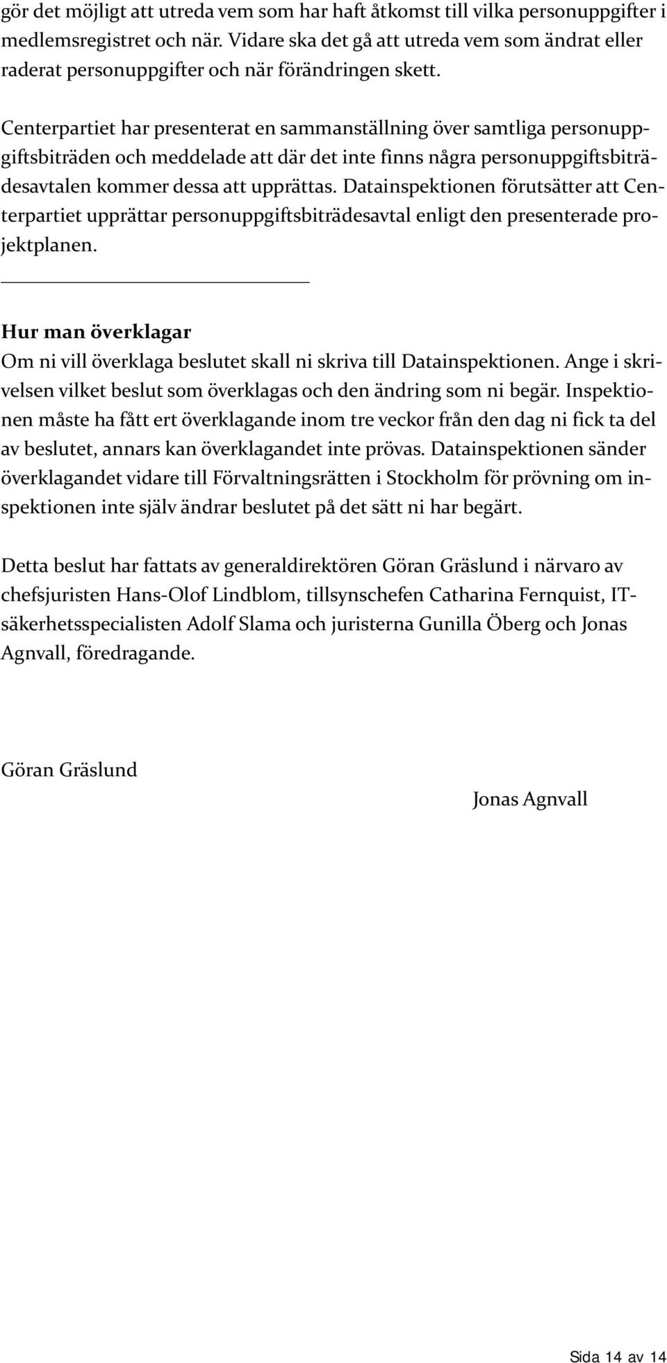 Centerpartiet har presenterat en sammanställning över samtliga personuppgiftsbiträden och meddelade att där det inte finns några personuppgiftsbiträdesavtalen kommer dessa att upprättas.