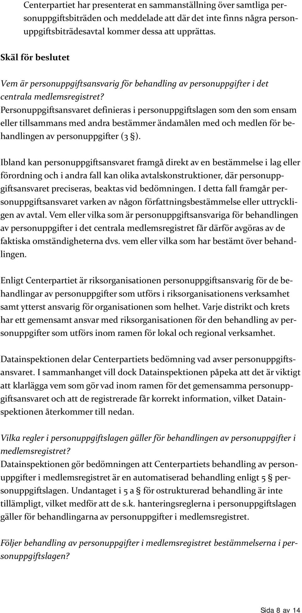 Personuppgiftsansvaret definieras i personuppgiftslagen som den som ensam eller tillsammans med andra bestämmer ändamålen med och medlen för behandlingen av personuppgifter (3 ).