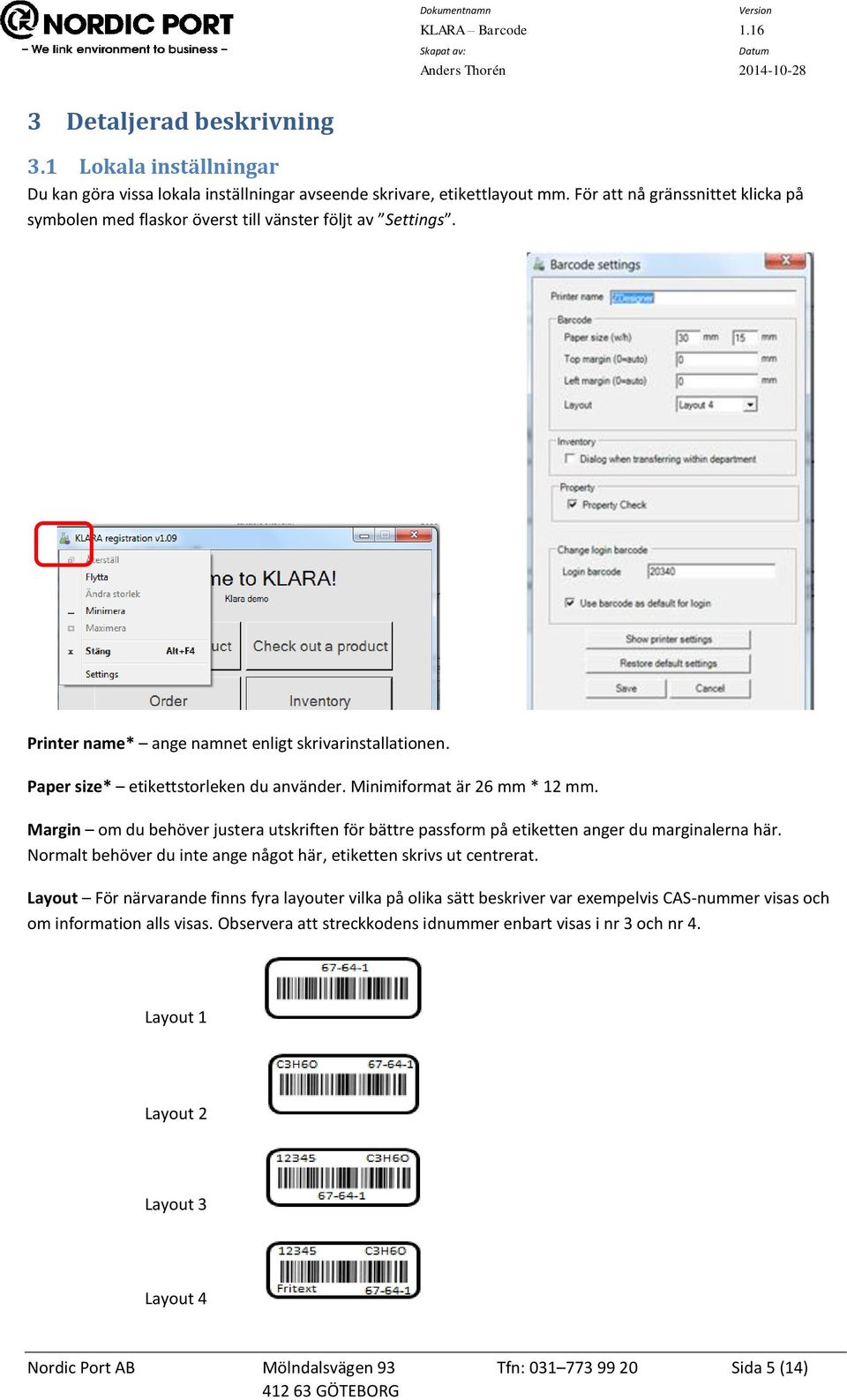 Minimiformat är 26 mm * 12 mm. Margin om du behöver justera utskriften för bättre passform på etiketten anger du marginalerna här.