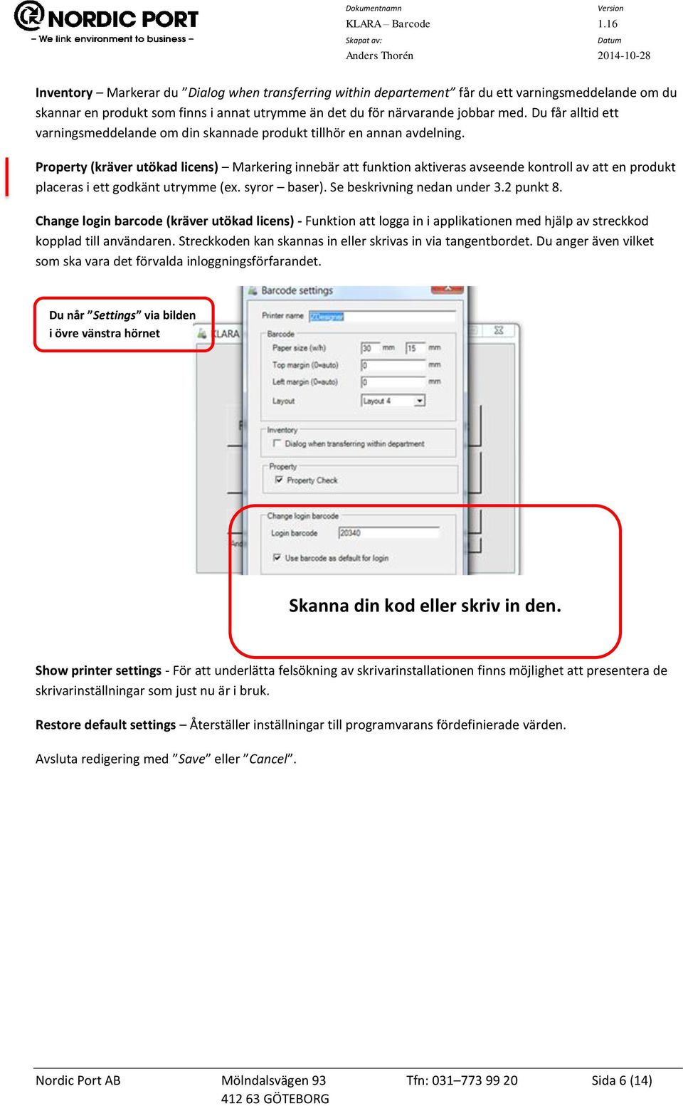 Property (kräver utökad licens) Markering innebär att funktion aktiveras avseende kontroll av att en produkt placeras i ett godkänt utrymme (ex. syror baser). Se beskrivning nedan under 3.2 punkt 8.