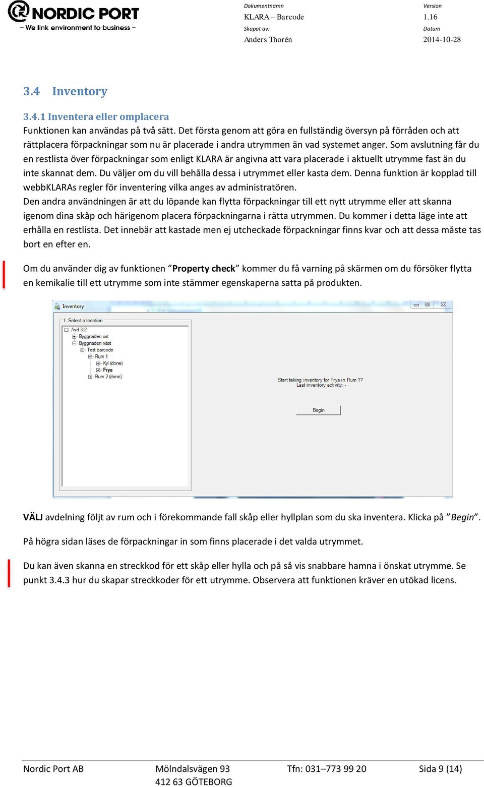 Som avslutning får du en restlista över förpackningar som enligt KLARA är angivna att vara placerade i aktuellt utrymme fast än du inte skannat dem.