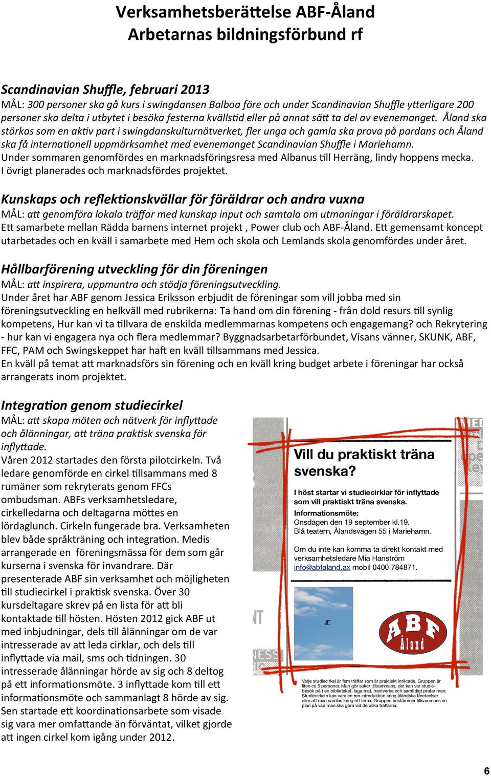 Åland ska stärkas som en akev part i swingdanskulturnätverket, fler unga och gamla ska prova på pardans och Åland ska få internaeonell uppmärksamhet med evenemanget Scandinavian Shuffle i Mariehamn.