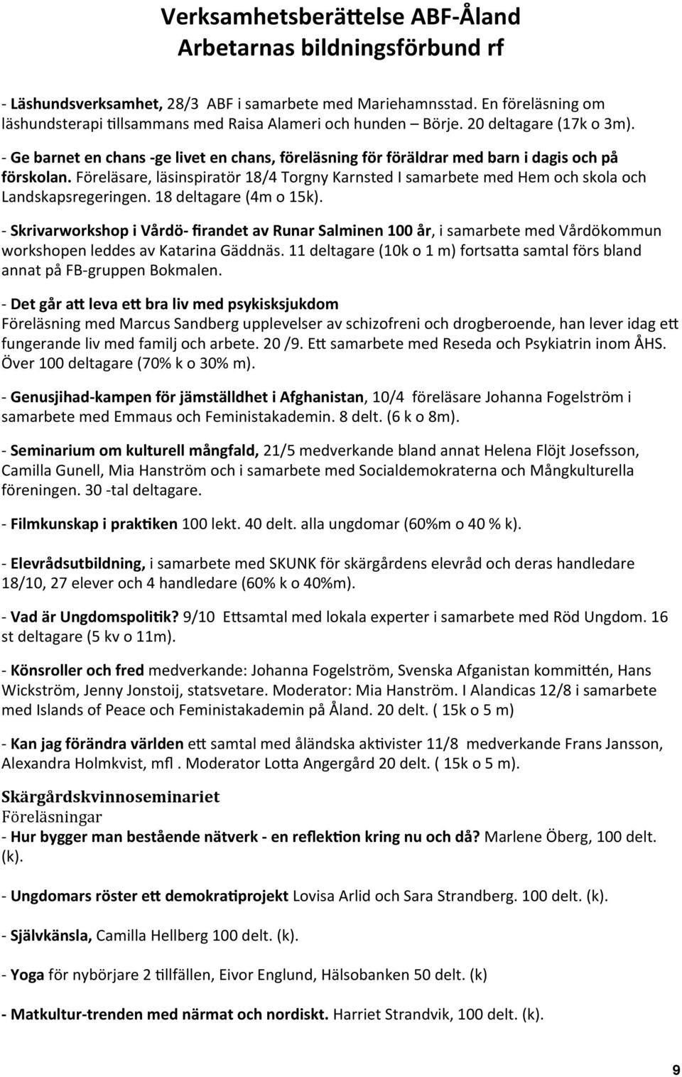 Föreläsare, läsinspiratör 18/4 Torgny Karnsted I samarbete med Hem och skola och Landskapsregeringen. 18 deltagare (4m o 15k).