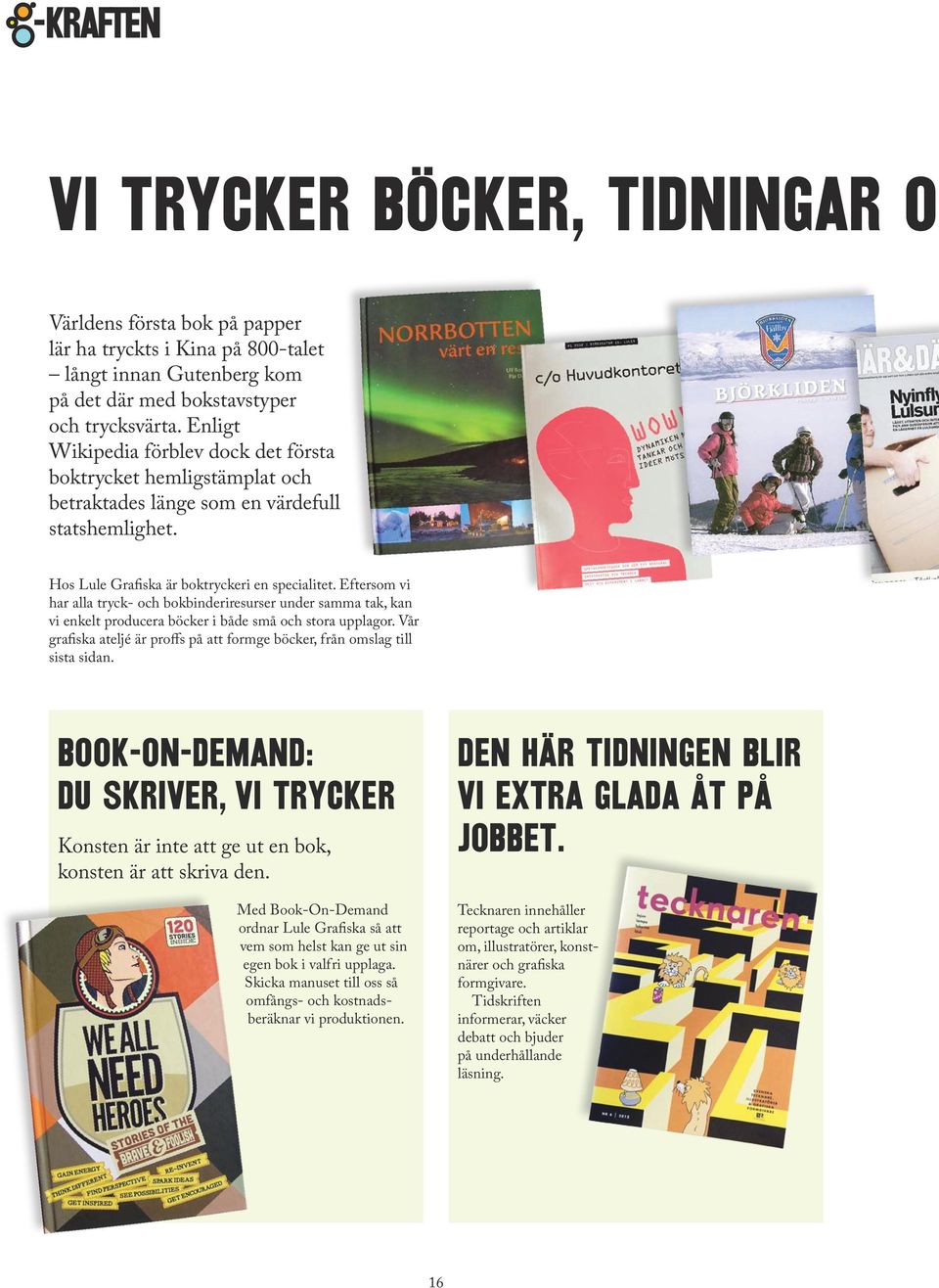 Eftersom vi har alla tryck- och bokbinderiresurser under samma tak, kan vi enkelt producera böcker i både små och stora upplagor.