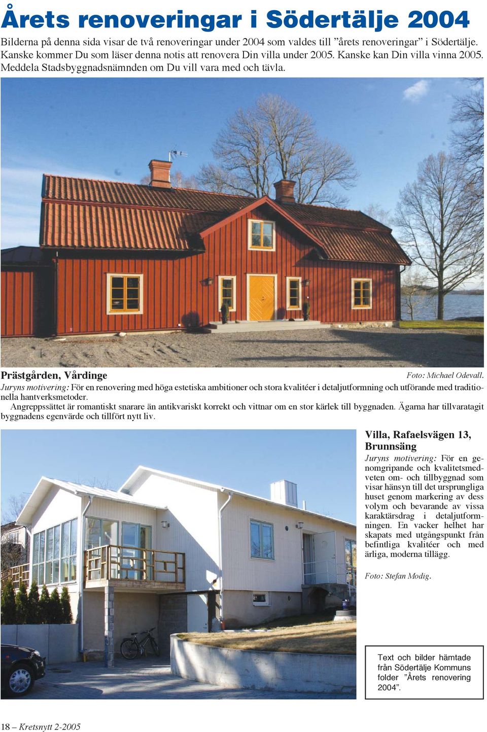 Prästgården, Vårdinge Foto: Michael Odevall. Juryns motivering: För en renovering med höga estetiska ambitioner och stora kvalitéer i detaljutformning och utförande med traditionella hantverksmetoder.