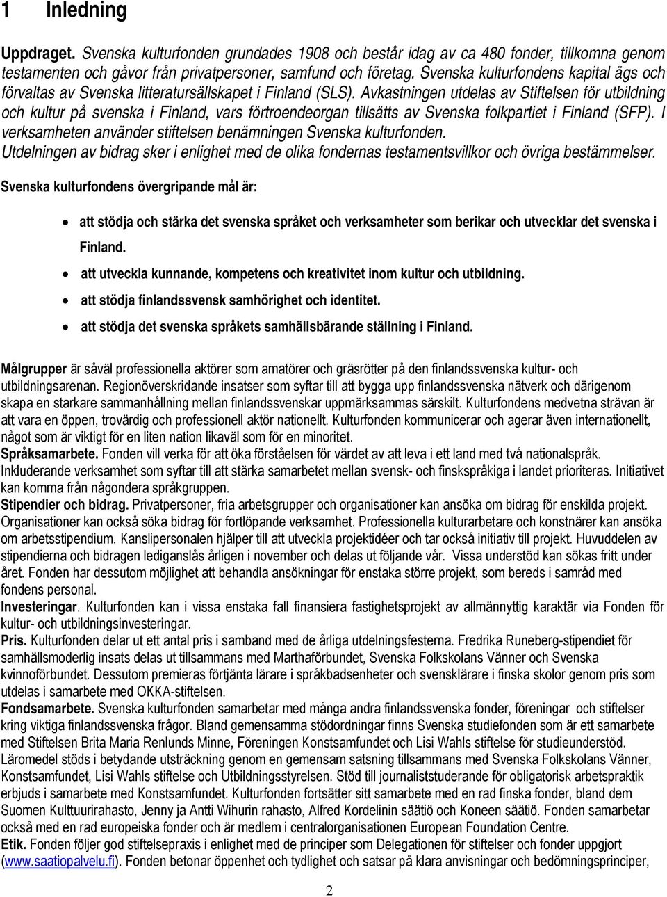 Avkastningen utdelas av Stiftelsen för utbildning och kultur på svenska i Finland, vars förtroendeorgan tillsätts av Svenska folkpartiet i Finland (SFP).