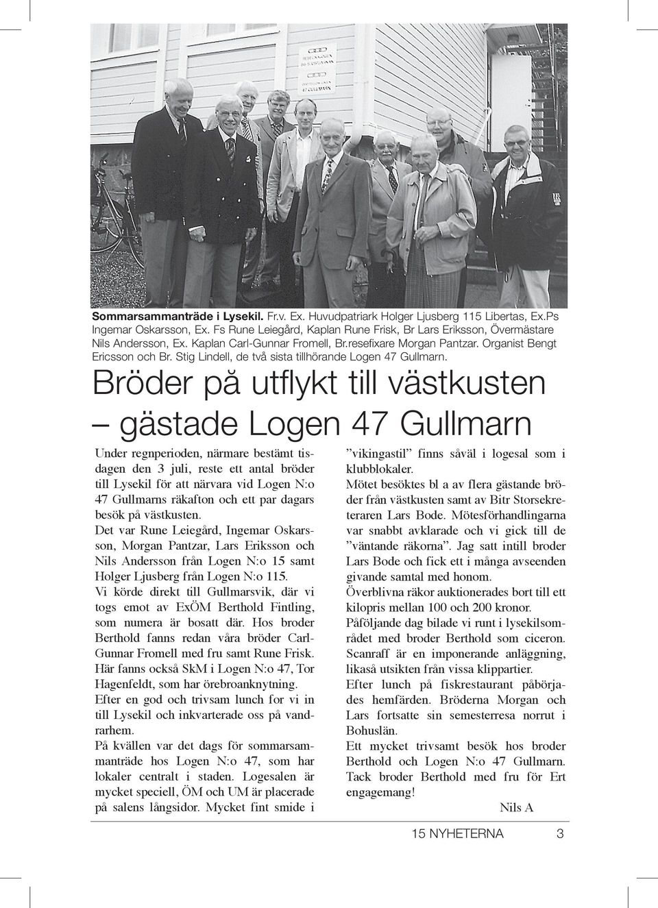 Bröder på utflykt till västkusten gästade Logen 47 Gullmarn Under regnperioden, närmare bestämt tisdagen den 3 juli, reste ett antal bröder till Lysekil för att närvara vid Logen N:o 47 Gullmarns