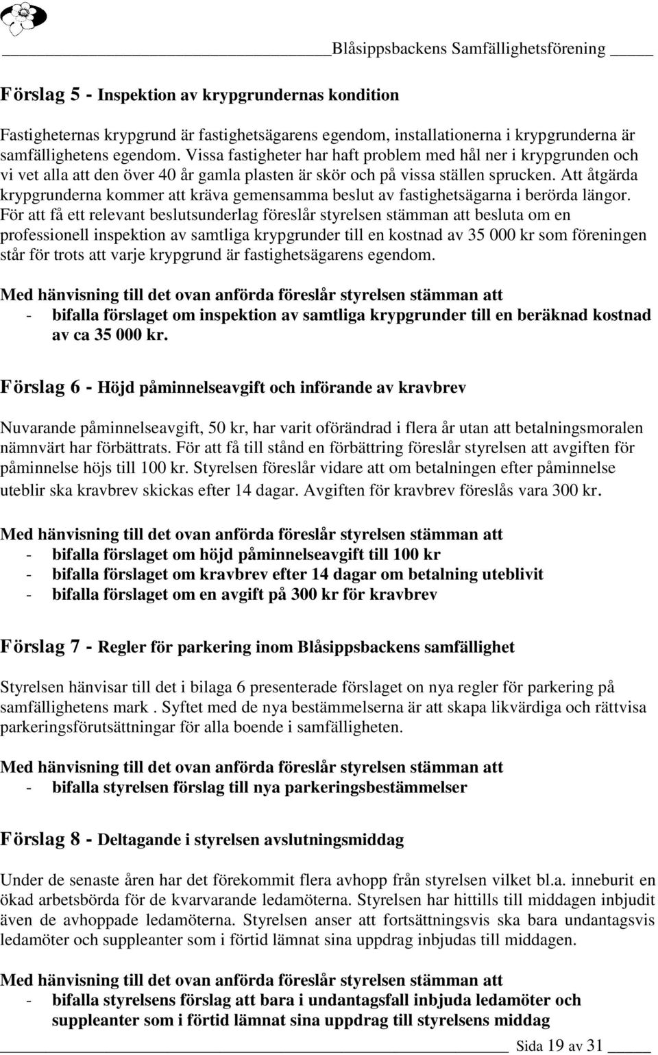 Att åtgärda krypgrunderna kommer att kräva gemensamma beslut av fastighetsägarna i berörda längor.